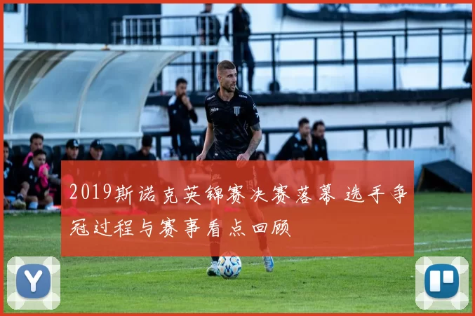 2019斯诺克英锦赛决赛落幕 选手争冠过程与赛事看点回顾