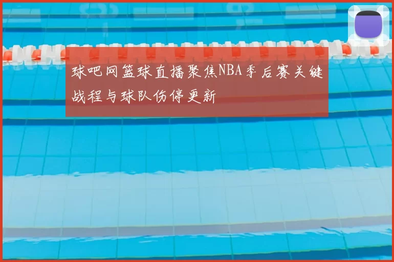 球吧网篮球直播聚焦NBA季后赛关键战程与球队伤停更新