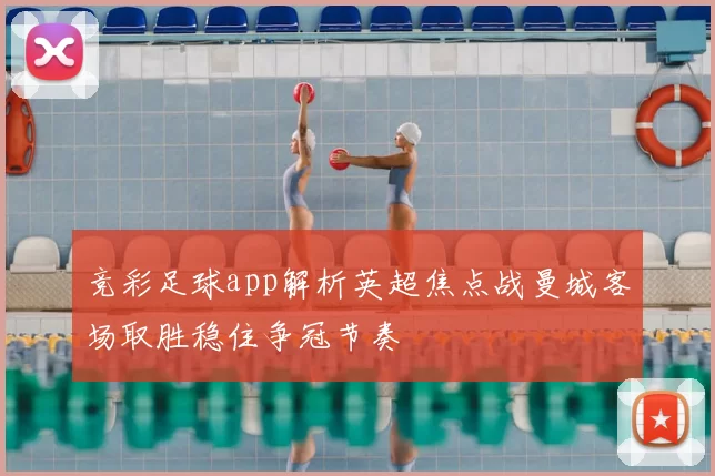 竞彩足球app解析英超焦点战曼城客场取胜稳住争冠节奏