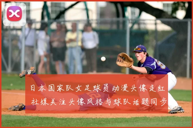 日本国家队女足球员动漫头像走红 社媒关注头像风格与球队话题同步升温