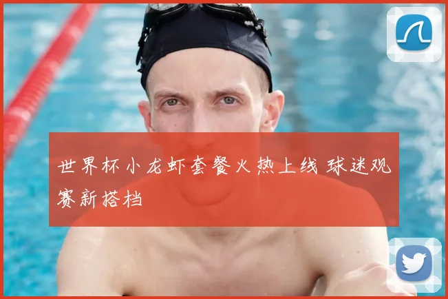 世界杯小龙虾套餐火热上线 球迷观赛新搭档