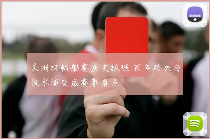 美洲杯帆船赛历史梳理 百年对决与技术演变成赛事看点