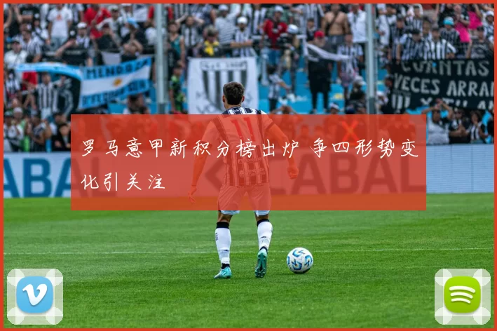 罗马意甲新积分榜出炉 争四形势变化引关注